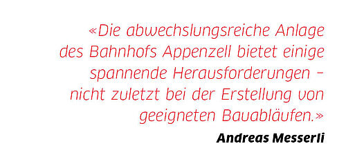 Die abwechslungsreiche Anlage des Bahnhofs Appenzell bietet einige spannende Herausforderungen nicht zuletzt bei der Erstellung von geeigneten Bauabläufen.