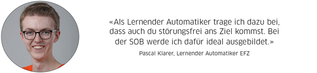 Pascal Klarer, Lernender Automatiker EFZ: "Als Lernender Automatiker trage ich dazu bei,  dass auch du störungsfrei ans Ziel kommst. Bei der SOB werde ich dafür ideal ausgebildet."