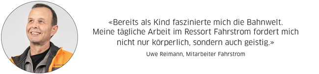 Uwe Reimann, Mitarbeiter Fahrstrom: "Bereits als Kind faszinierte mich die Bahnwelt. Meine tägliche Arbeit im Ressort Fahrstrom fordert mich nicht nur körperlich, sondern auch geistig."