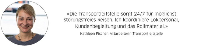 Kathleen Fischer, Mitarbeiterin Transportleitstelle: "Die Transportleitstelle sorgt 24/7 für möglichst störungsfreies Reisen. Ich koordiniere Lokpersonal, Kundenbegleitung und das Rollmaterial."